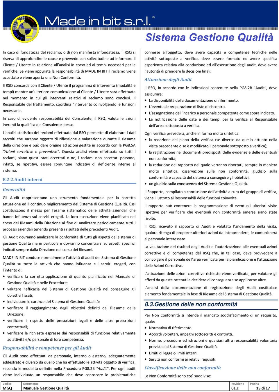 Il RSQ concorda con il Cliente / Utente il programma di intervento (modalità e tempi) mentre un ulteriore comunicazione al Cliente / Utente sarà effettuata nel momento in cui gli interventi relativi