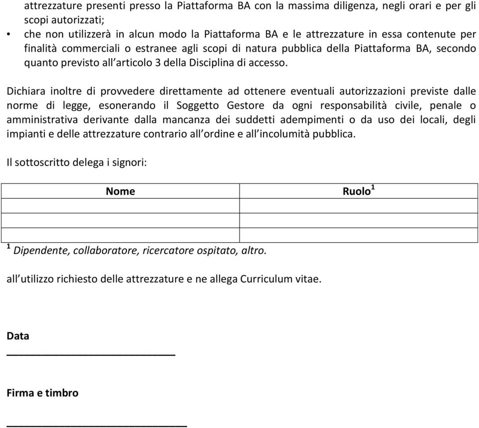 Dichiara inoltre di provvedere direttamente ad ottenere eventuali autorizzazioni previste dalle norme di legge, esonerando il Soggetto Gestore da ogni responsabilità civile, penale o amministrativa