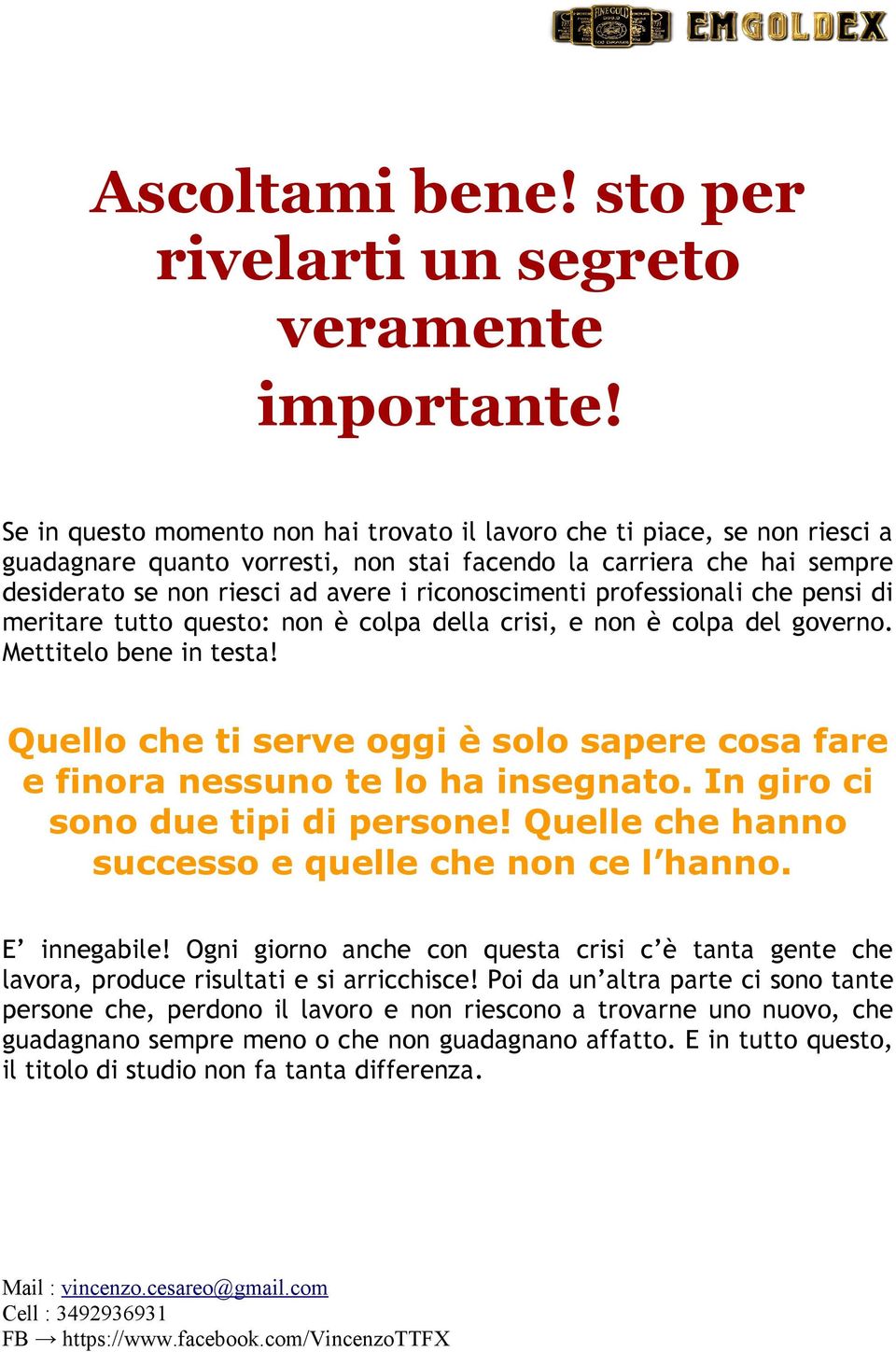 professionali che pensi di meritare tutto questo: non e colpa della crisi, e non e colpa del governo. Mettitelo bene in testa!