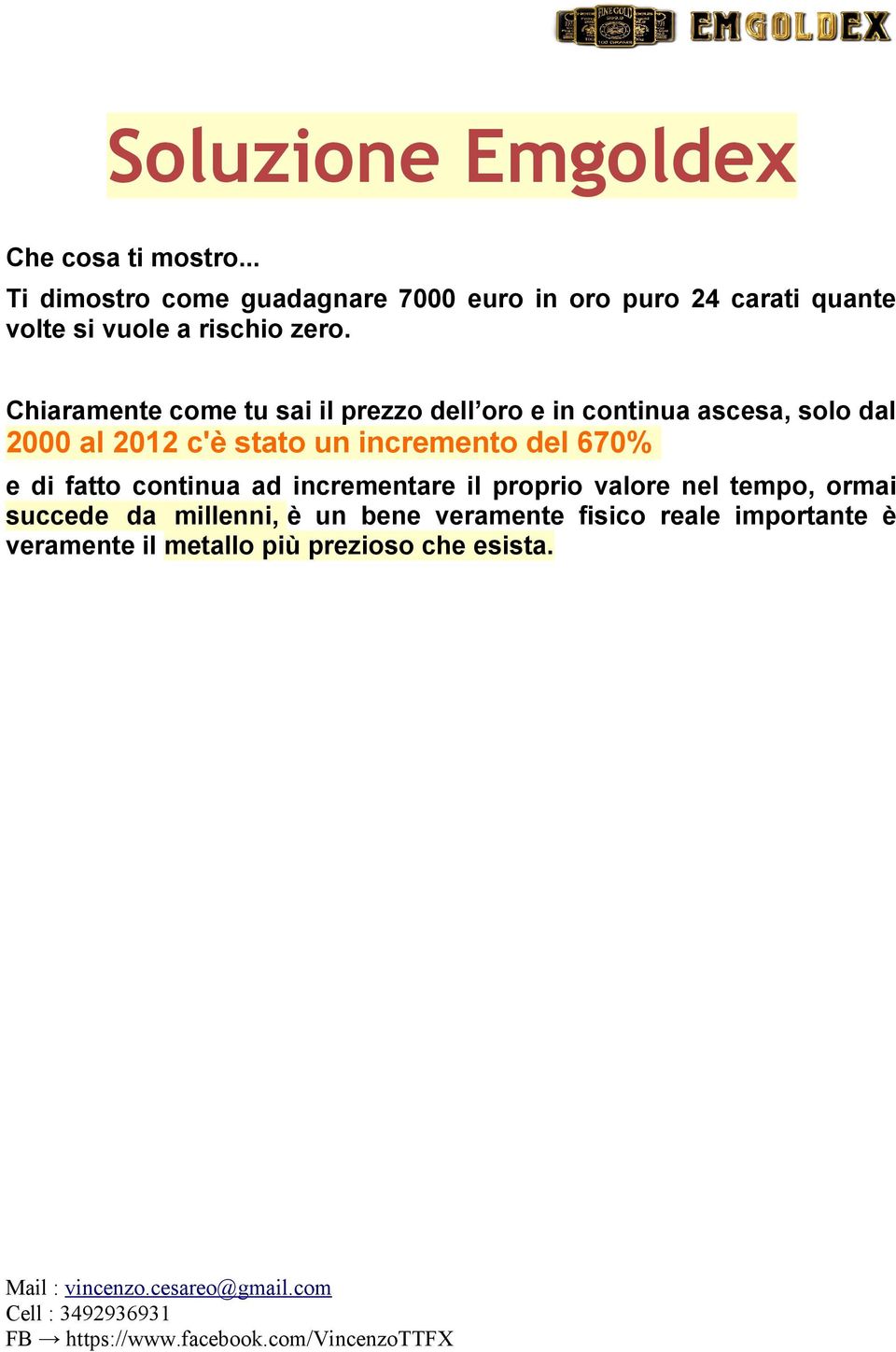 Chiaramente come tu sai il prezzo dell oro e in continua ascesa, solo dal 2000 al 2012 c'e stato un incremento