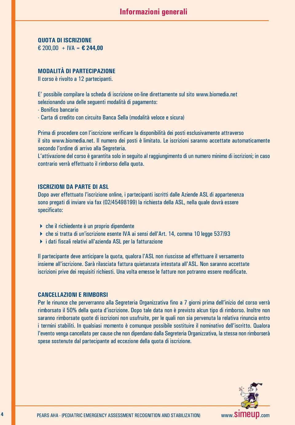 net selezionando una delle seguenti modalità di pagamento: - Bonifico bancario - Carta di credito con circuito Banca Sella (modalità veloce e sicura) Prima di procedere con l iscrizione verificare la