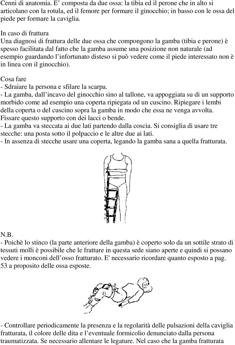 l infortunato disteso si può vedere come il piede interessato non è in linea con il ginocchio). Cosa fare - Sdraiare la persona e sfilare la scarpa.