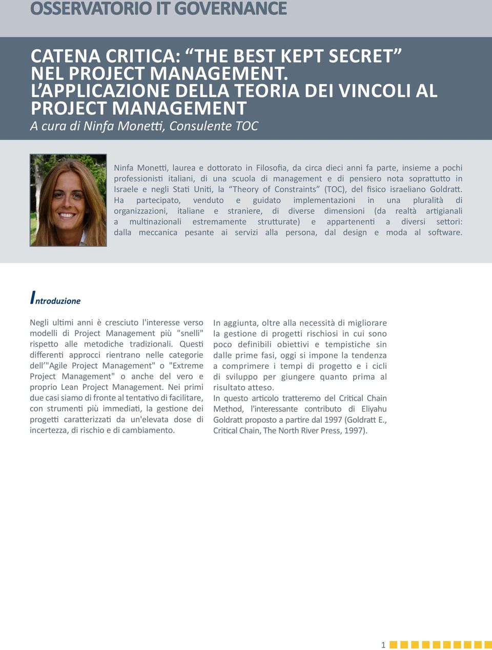 professionisti italiani, di una scuola di management e di pensiero nota soprattutto in Israele e negli Stati Uniti, la Theory of Constraints (TOC), del fisico israeliano Goldratt.