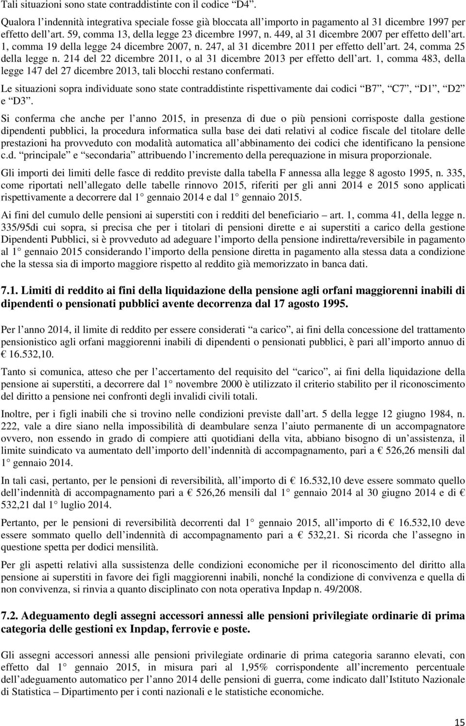 24, comma 25 della legge n. 214 del 22 dicembre 2011, o al 31 dicembre 2013 per effetto dell art. 1, comma 483, della legge 147 del 27 dicembre 2013, tali blocchi restano confermati.