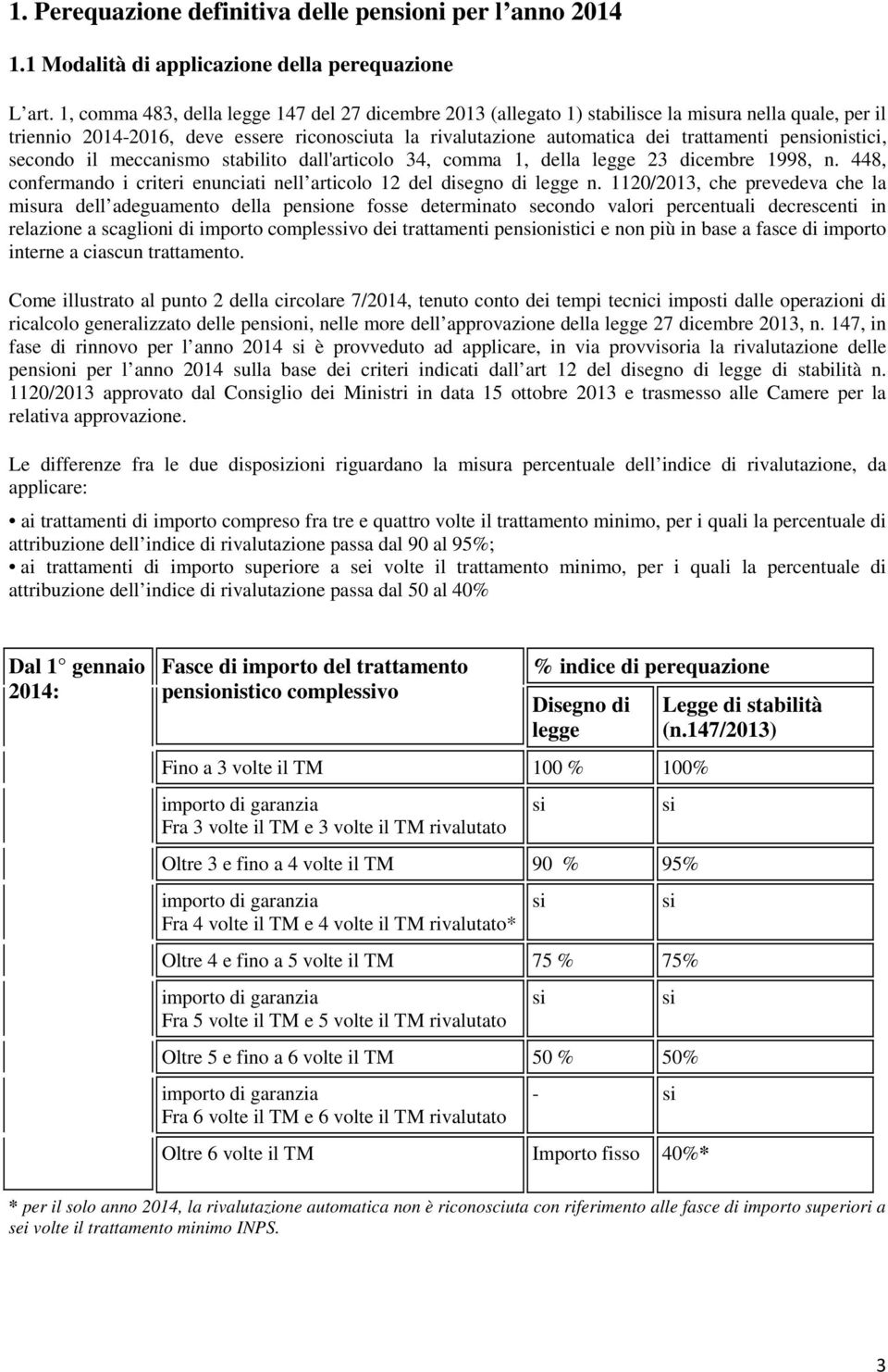 pensionistici, secondo il meccanismo stabilito dall'articolo 34, comma 1, della legge 23 dicembre 1998, n. 448, confermando i criteri enunciati nell articolo 12 del disegno di legge n.