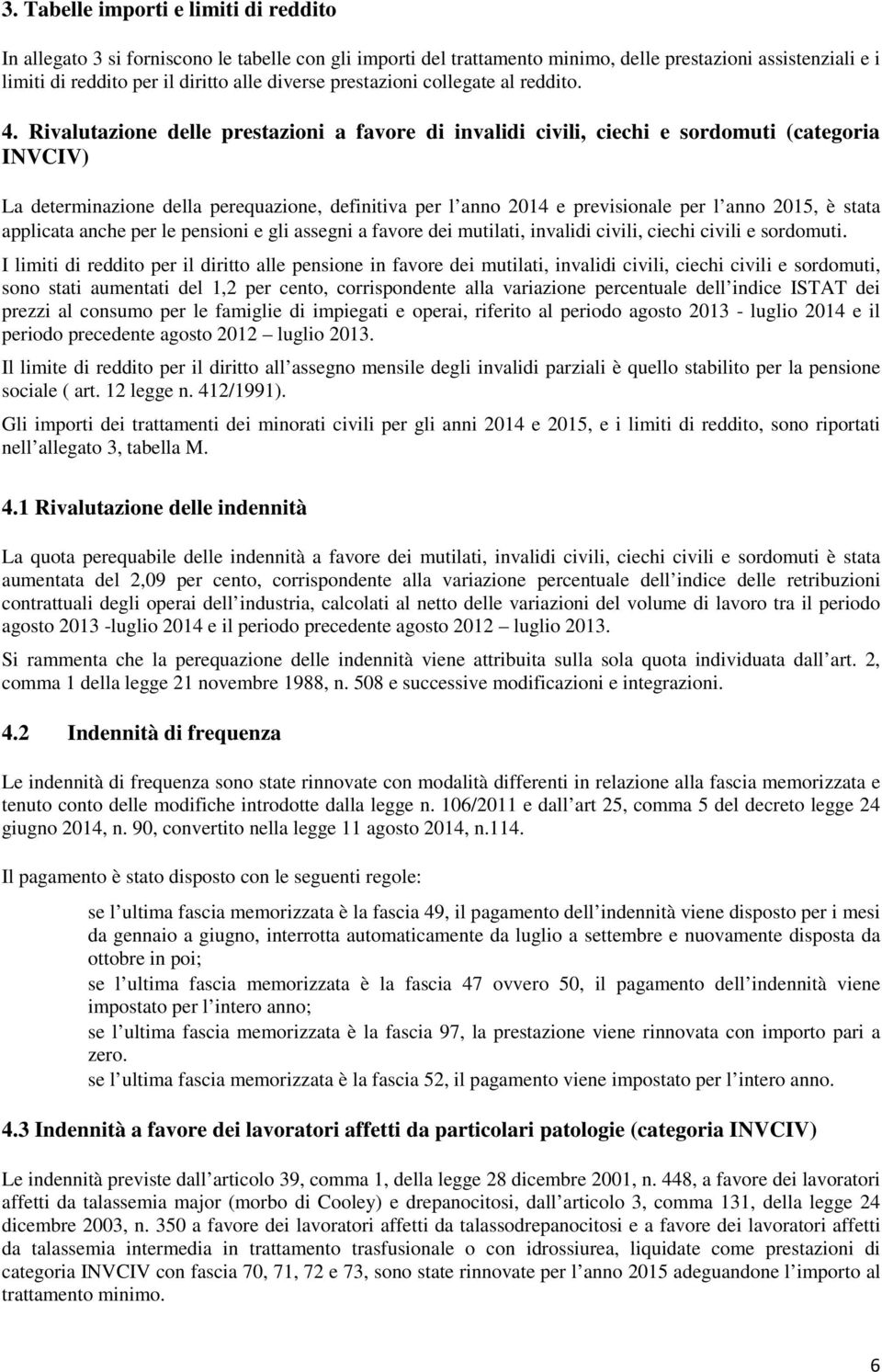 Rivalutazione delle prestazioni a favore di invalidi civili, ciechi e sordomuti (categoria INVCIV) La determinazione della perequazione, definitiva per l anno 2014 e previsionale per l anno 2015, è