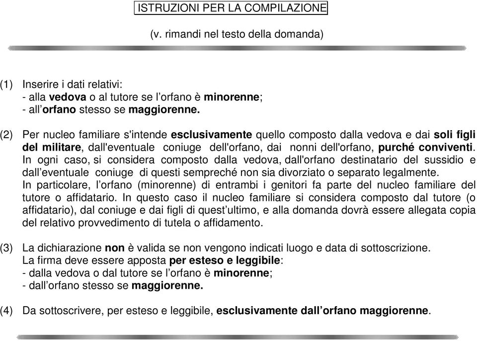 In ogni caso, si considera composto dalla vedova, dall'orfano destinatario del sussidio e dall eventuale coniuge di questi sempreché non sia divorziato o separato legalmente.