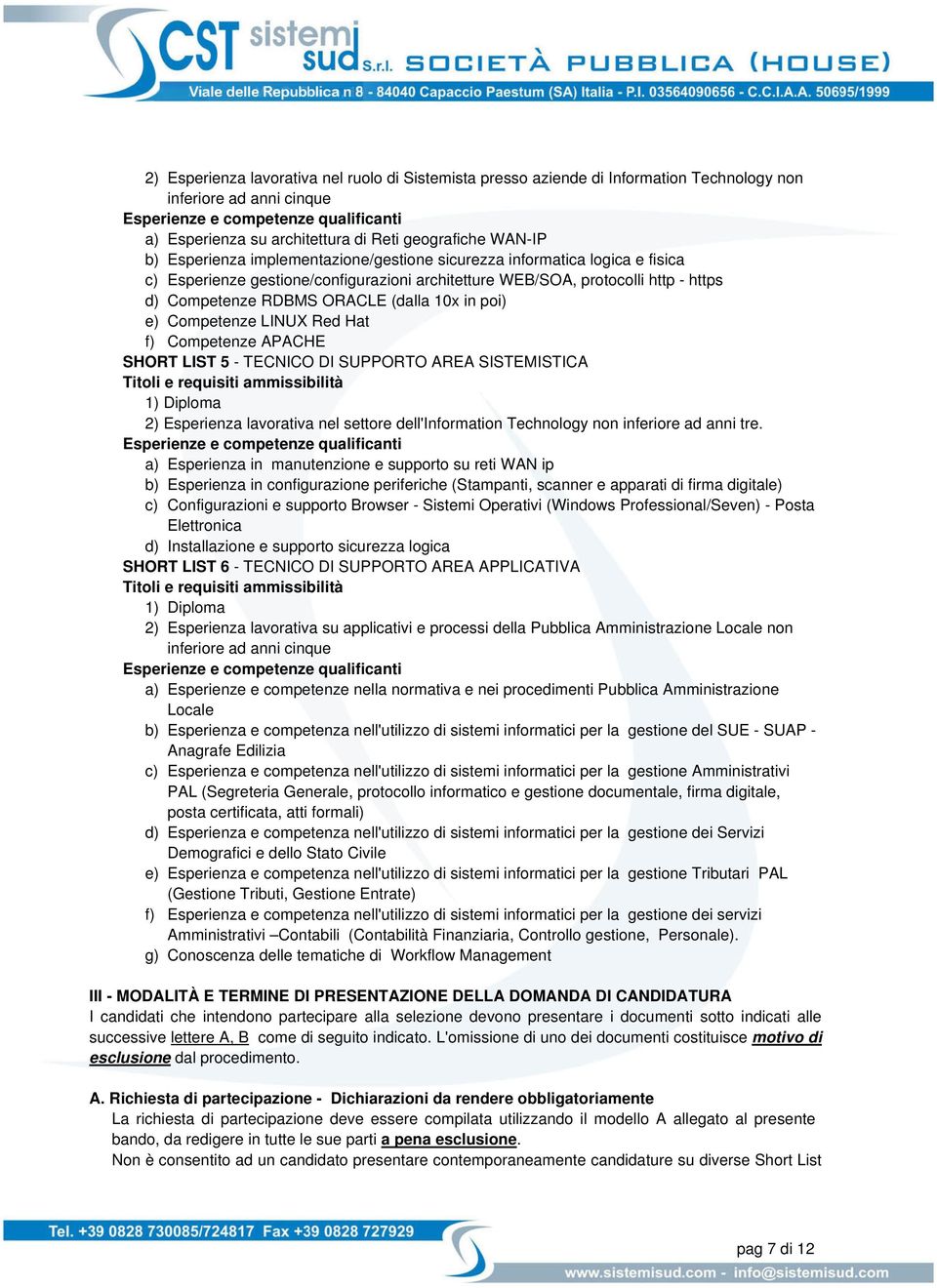 Competenze LINUX Red Hat f) Competenze APACHE SHORT LIST 5 - TECNICO DI SUPPORTO AREA SISTEMISTICA Titoli e requisiti ammissibilità 1) Diploma 2) Esperienza lavorativa nel settore dell'information