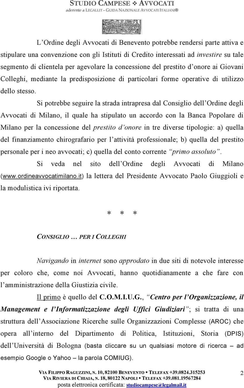 Si potrebbe seguire la strada intrapresa dal Consiglio dell Ordine degli Avvocati di Milano, il quale ha stipulato un accordo con la Banca Popolare di Milano per la concessione del prestito d onore