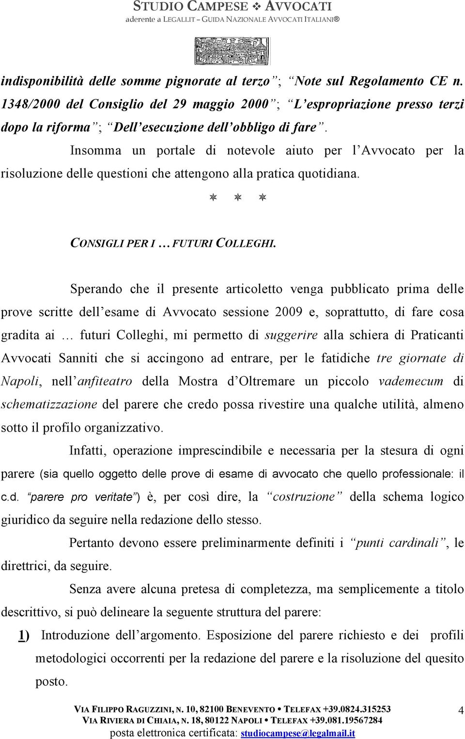 Insomma un portale di notevole aiuto per l Avvocato per la risoluzione delle questioni che attengono alla pratica quotidiana. CONSIGLI PER I FUTURI COLLEGHI.