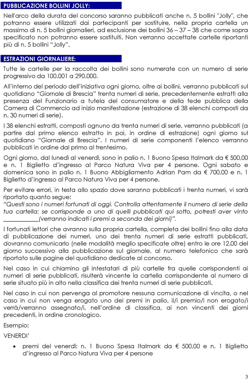 5 bollini giornalieri, ad esclusione dei bollini 36 37 38 che come sopra specificato non potranno essere sostituiti. Non verranno accettate cartelle riportanti più di n. 5 bollini Jolly.