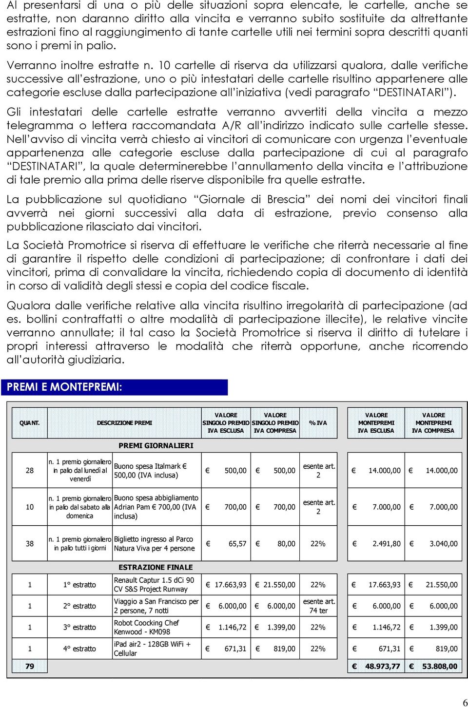 10 cartelle di riserva da utilizzarsi qualora, dalle verifiche successive all estrazione, uno o più intestatari delle cartelle risultino appartenere alle categorie escluse dalla partecipazione all