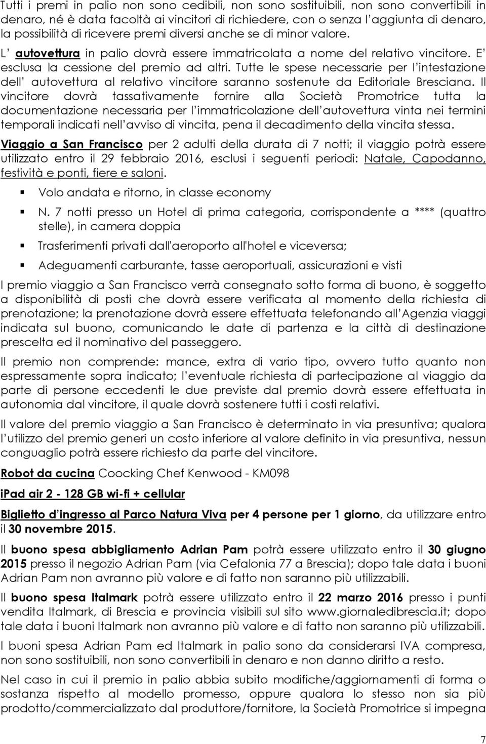 Tutte le spese necessarie per l intestazione dell autovettura al relativo vincitore saranno sostenute da Editoriale Bresciana.