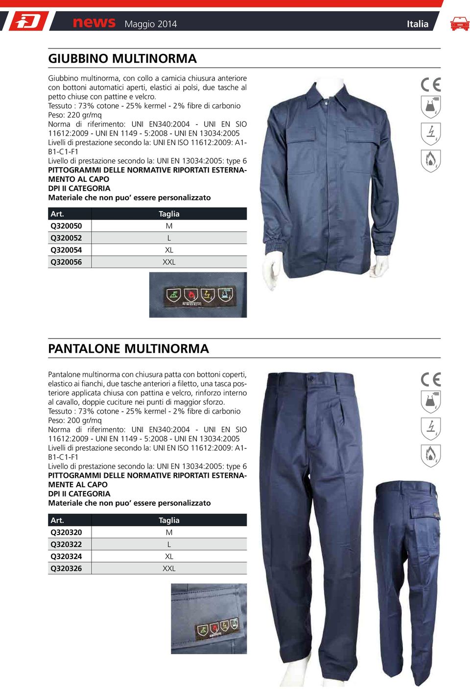 secondo la: UNI EN ISO 11612:2009: A1- B1-C1-F1 Livello di prestazione secondo la: UNI EN 13034:2005: type 6 PITTOGRAMMI DELLE NORMATIVE RIPORTATI ESTERNA- MENTO AL CAPO DPI II CATEGORIA Materiale