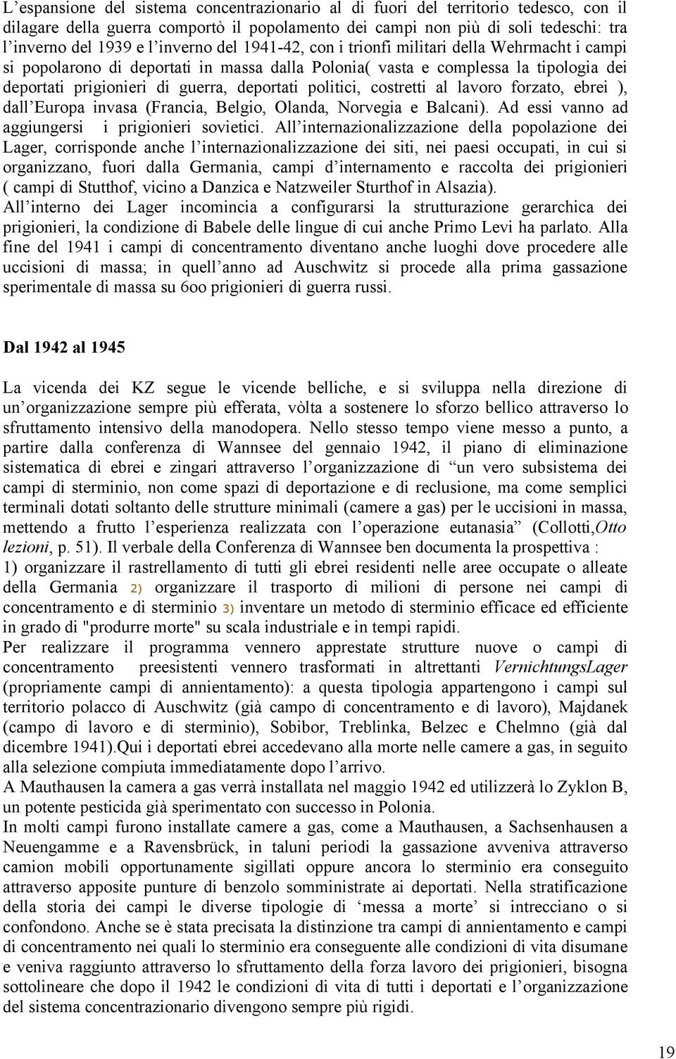 politici, costretti al lavoro forzato, ebrei ), dall Europa invasa (Francia, Belgio, Olanda, Norvegia e Balcani). Ad essi vanno ad aggiungersi i prigionieri sovietici.