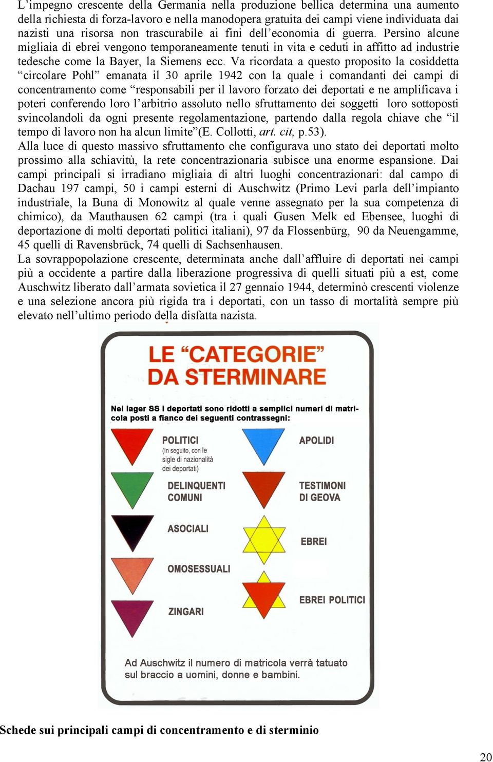 Va ricordata a questo proposito la cosiddetta circolare Pohl emanata il 30 aprile 1942 con la quale i comandanti dei campi di concentramento come responsabili per il lavoro forzato dei deportati e ne