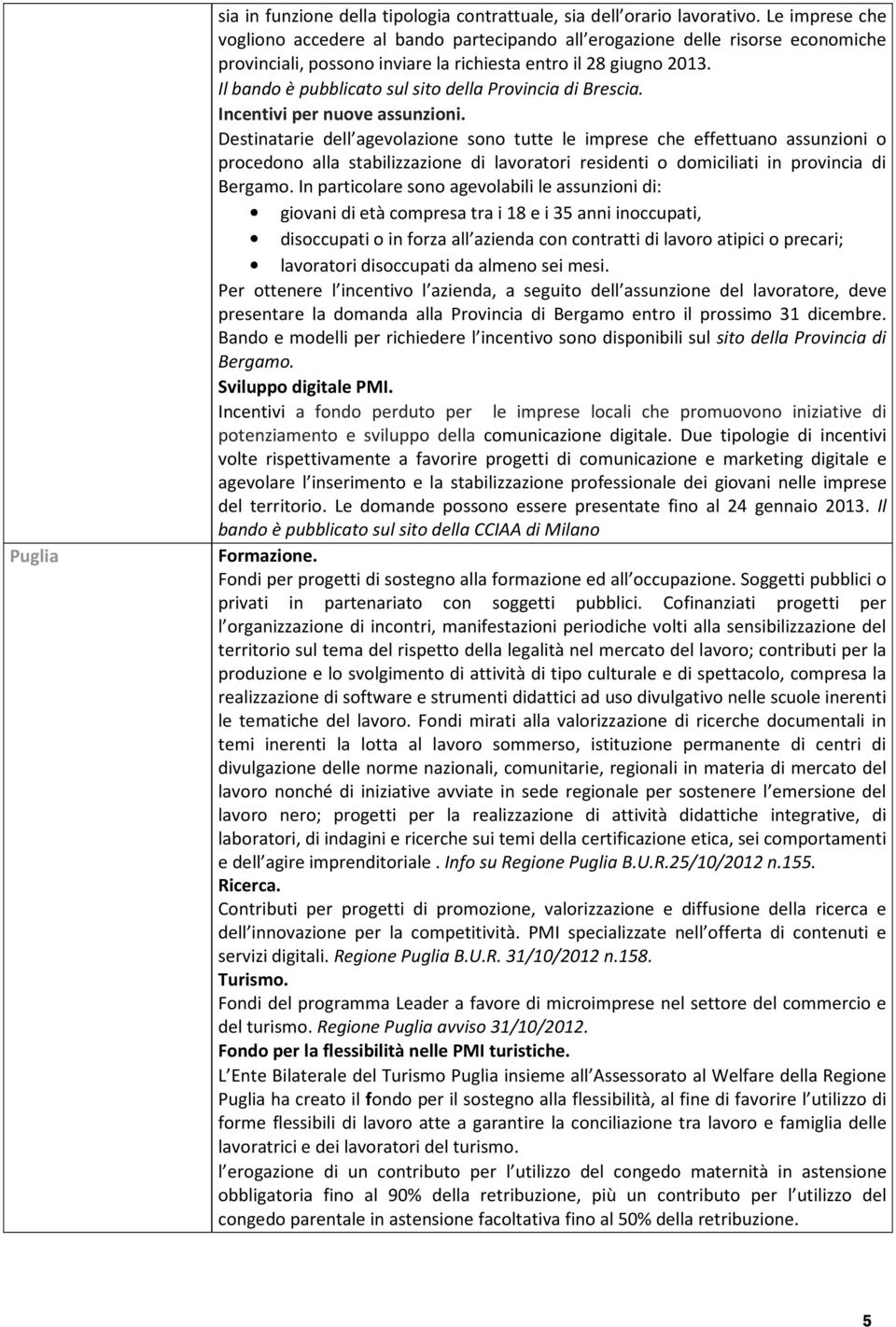 Il bando è pubblicato sul sito della Provincia di Brescia. Incentivi per nuove assunzioni.