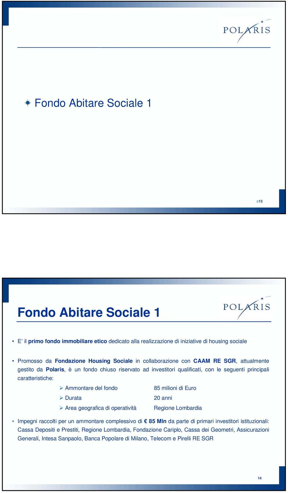 del fondo 85 milioni di Euro Durata 20 anni Area geografica di operatività Regione Lombardia Impegni raccolti per un ammontare complessivo di 85 Mln da parte di primari investitori