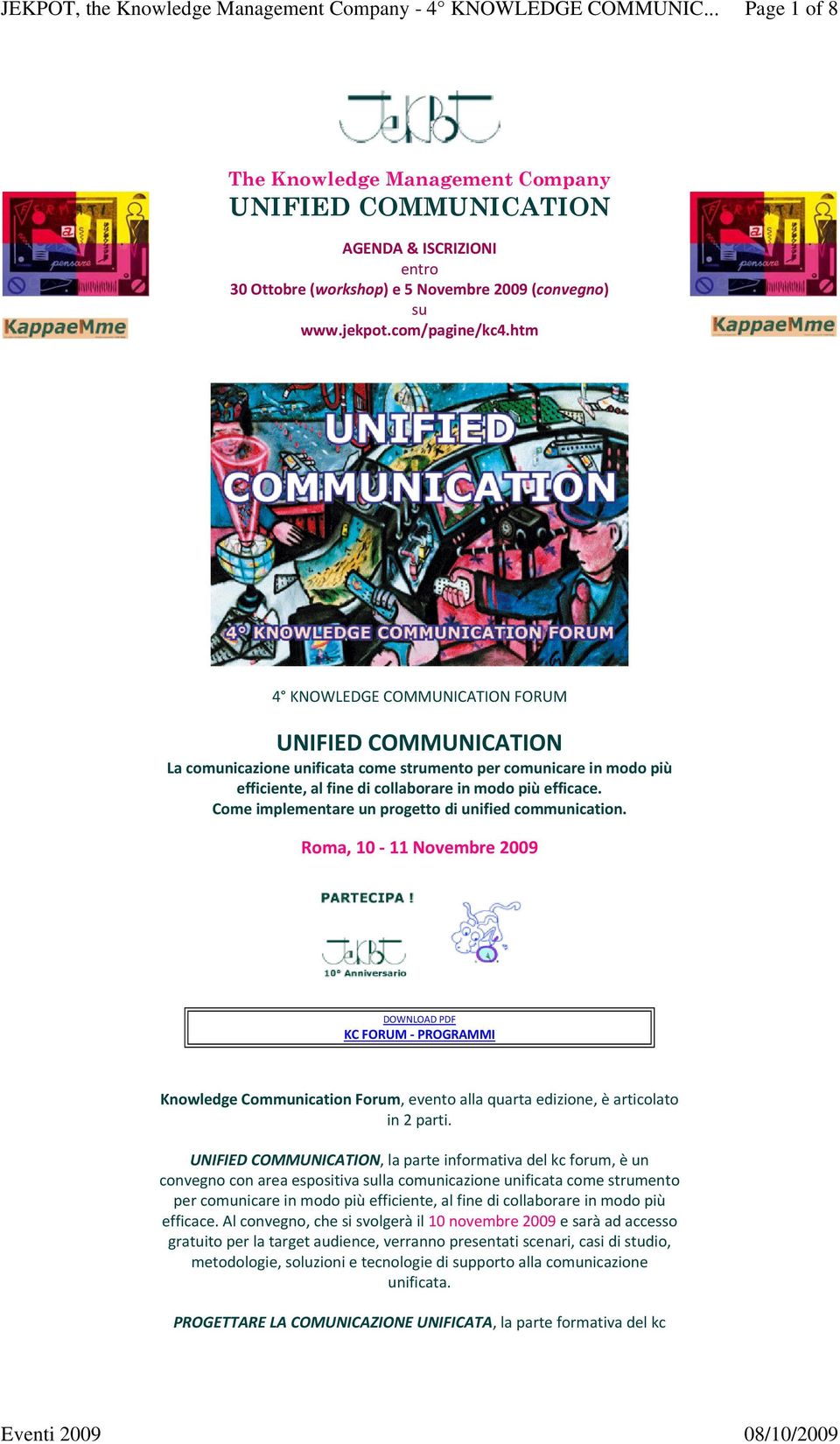 Come implementare un progetto di unified communication. Roma, 10 11 Novembre 2009 DOWNLOAD PDF KC FORUM PROGRAMMI Knowledge Communication Forum, evento alla quarta edizione, è articolato in 2 parti.