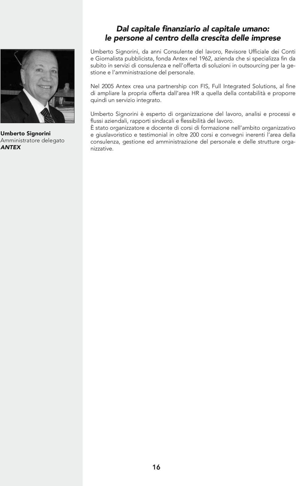 Nel 2005 Antex crea una partnership con FIS, Full Integrated Solutions, al fine di ampliare la propria offerta dall area HR a quella della contabilità e proporre quindi un servizio integrato.