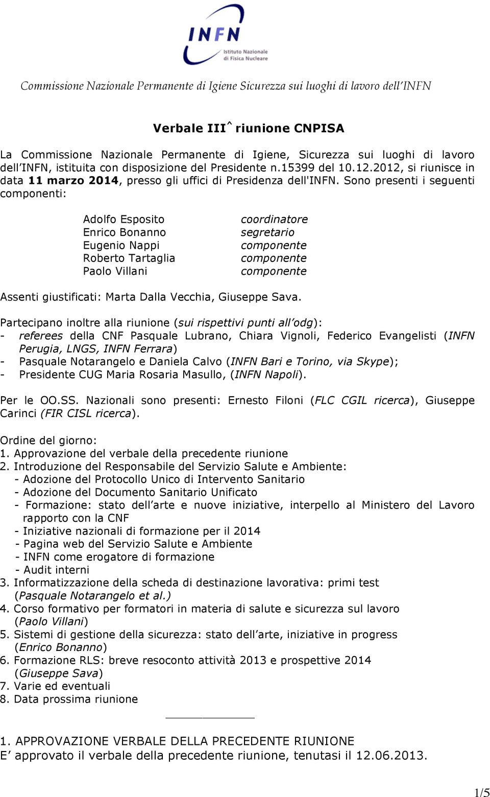 Sono presenti i seguenti componenti: Adolfo Esposito Enrico Bonanno Eugenio Nappi Roberto Tartaglia Paolo Villani coordinatore segretario Assenti giustificati: Marta Dalla Vecchia, Giuseppe Sava.