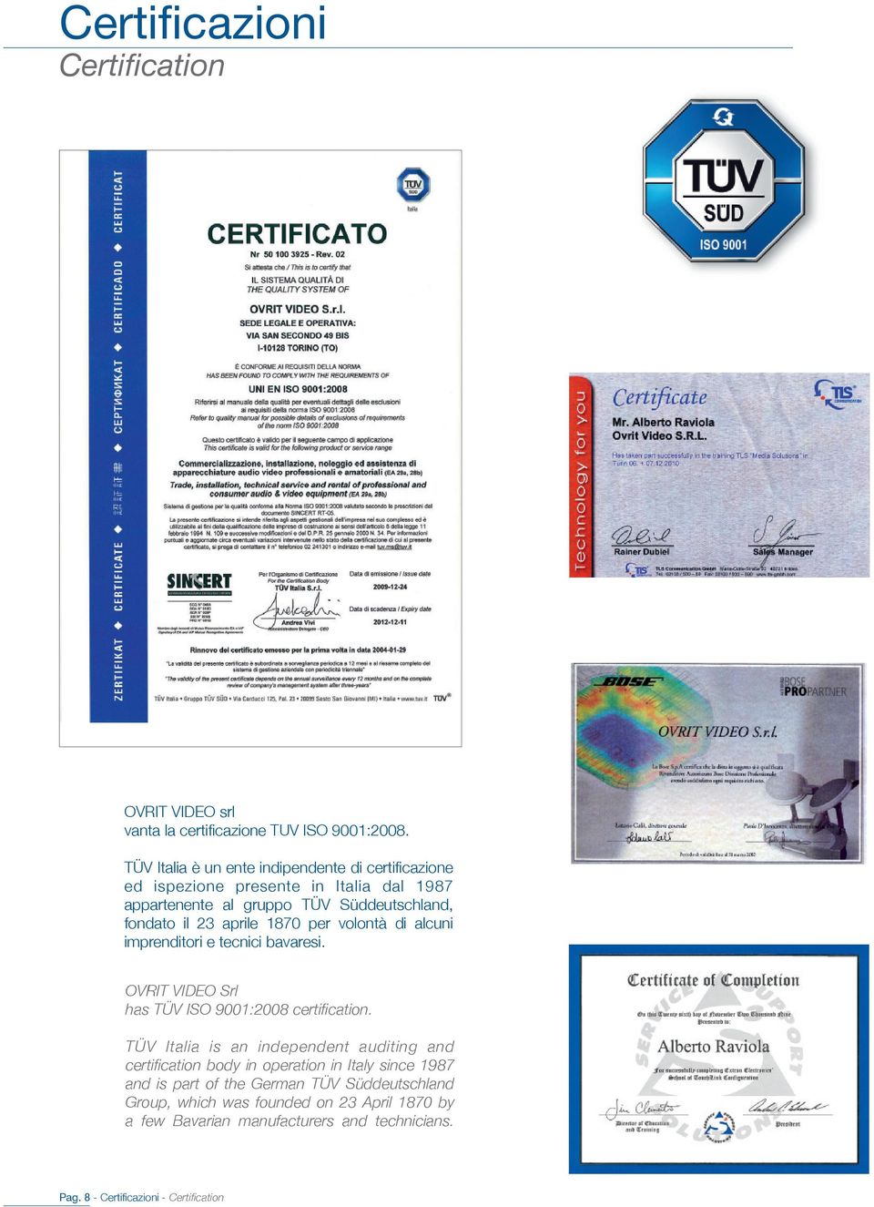 1870 per volontà di alcuni imprenditori e tecnici bavaresi. OVRIT VIDEO Srl has TÜV ISO 9001:2008 certifi cation.