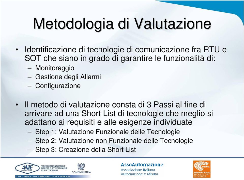 fine di arrivare ad una Short List di tecnologie che meglio si adattano ai requisiti e alle esigenze individuate Step 1: