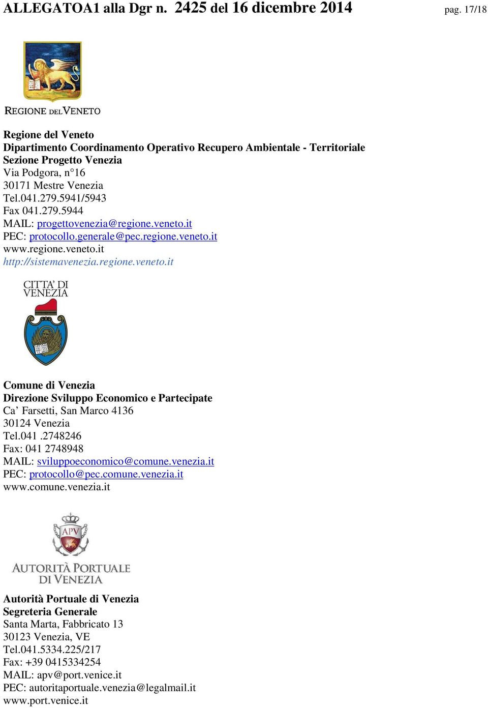 5941/5943 Fax 041.279.5944 MAIL: progettovenezia@regione.veneto.it PEC: protocollo.generale@pec.regione.veneto.it www.regione.veneto.it http://sistemavenezia.regione.veneto.it Comune di Venezia Direzione Sviluppo Economico e Partecipate Ca Farsetti, San Marco 4136 30124 Venezia Tel.