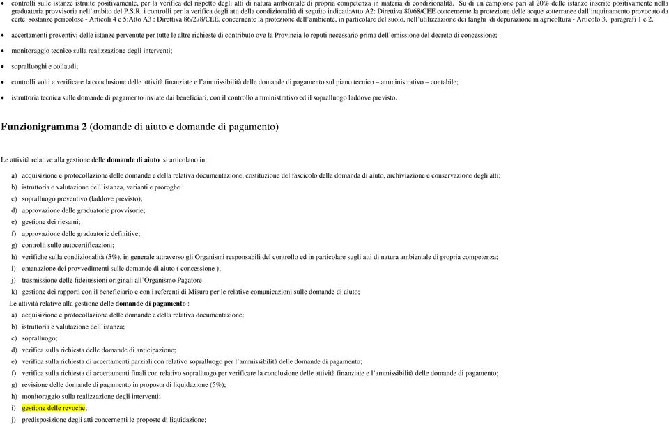 i controlli per la verifica degli atti della condizionalità di seguito indicati:atto A2: Direttiva 80/68/CEE concernente la protezione delle acque sotterranee dall inquinamento provocato da certe