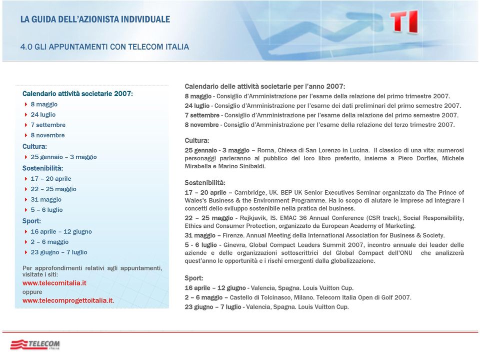 te i siti: www.telecomitalia.it oppure www.telecomprogettoitalia.it. Calendario delle attività societarie per l anno 2007: 8 maggio - Consiglio d Amministrazione per l esame della relazione del primo trimestre 2007.