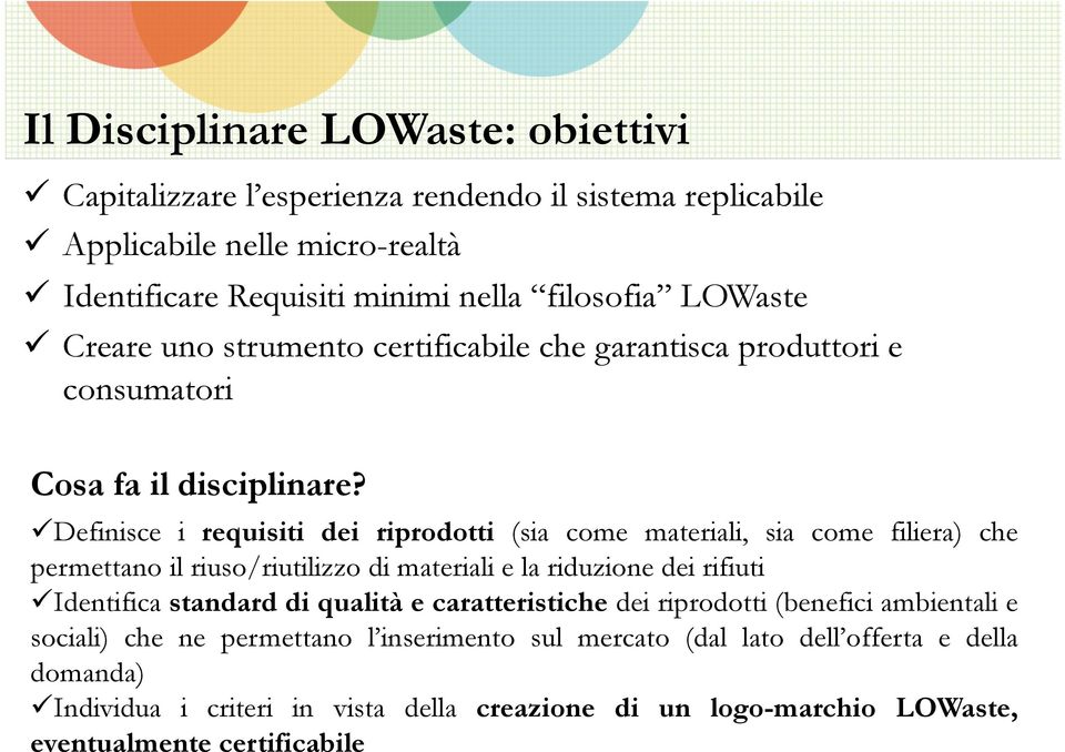 ü Definisce i requisiti dei riprodotti (sia come materiali, sia come filiera) che permettano il riuso/riutilizzo di materiali e la riduzione dei rifiuti ü Identifica standard di