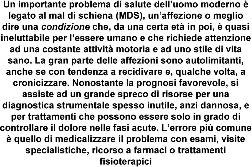 La gran parte delle affezioni sono autolimitanti, anche se con tendenza a recidivare e, qualche volta, a cronicizzare.