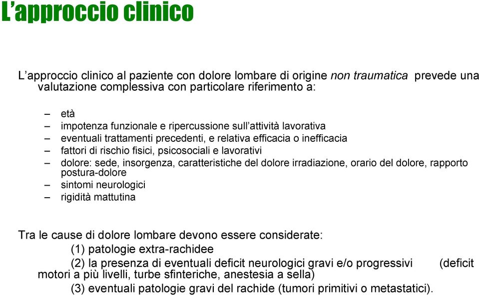 caratteristiche del dolore irradiazione, orario del dolore, rapporto postura-dolore sintomi neurologici rigidità mattutina Tra le cause di dolore lombare devono essere considerate: (1) patologie