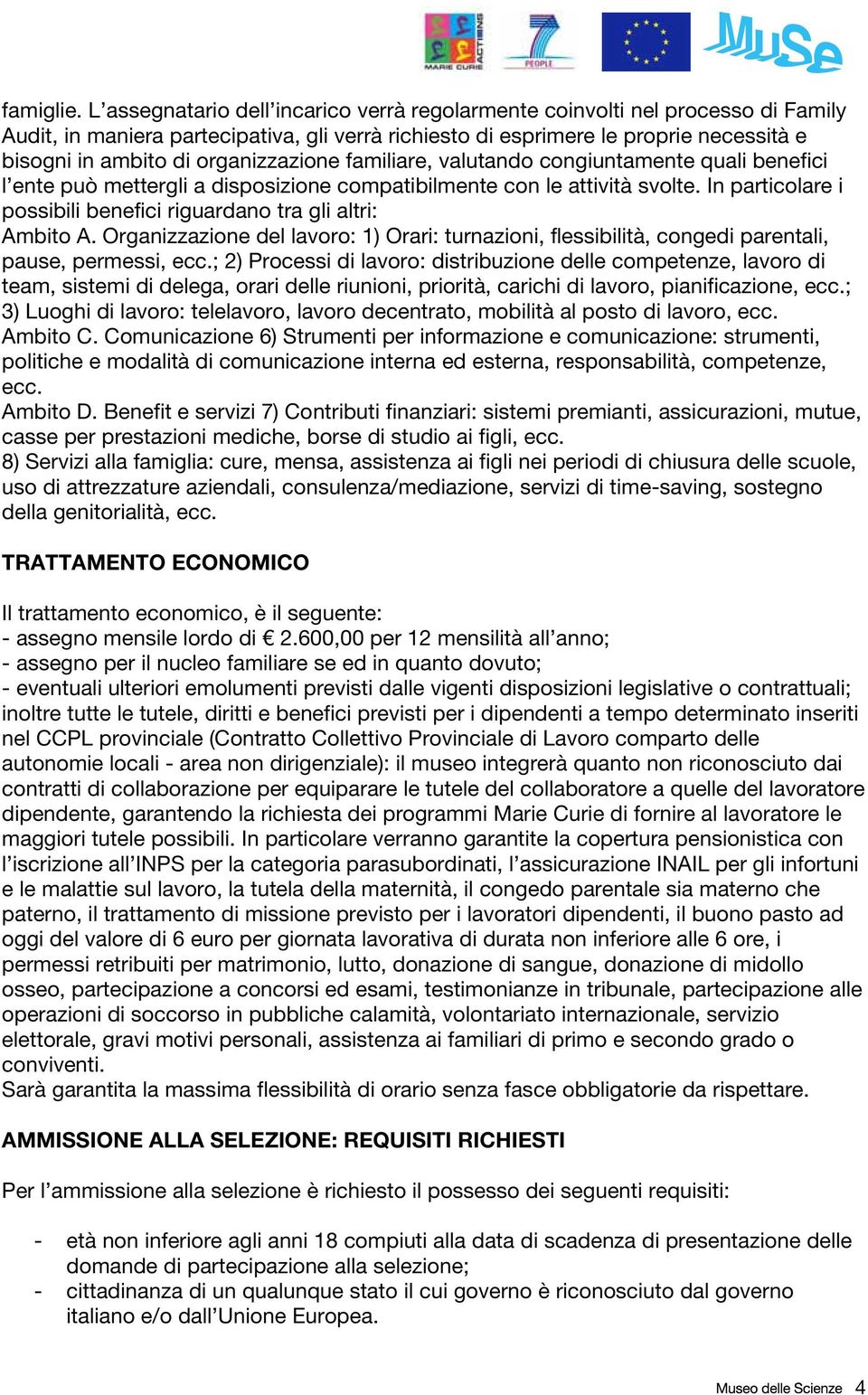 organizzazione familiare, valutando congiuntamente quali benefici l ente può mettergli a disposizione compatibilmente con le attività svolte.