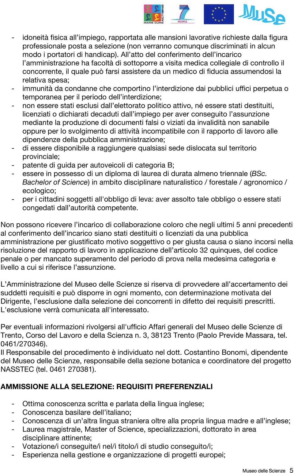 assumendosi la relativa spesa; - immunità da condanne che comportino l interdizione dai pubblici uffici perpetua o temporanea per il periodo dell interdizione; - non essere stati esclusi dall