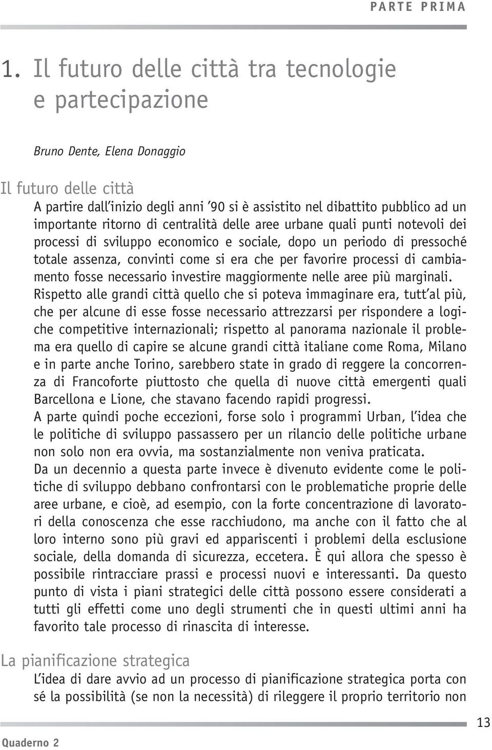 ritorno di centralità delle aree urbane quali punti notevoli dei processi di sviluppo economico e sociale, dopo un periodo di pressoché totale assenza, convinti come si era che per favorire processi