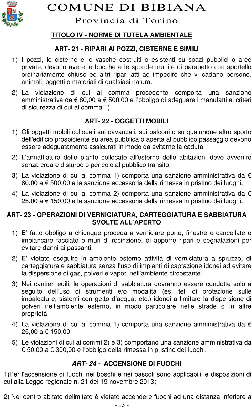 2) La violazione di cui al comma precedente comporta una sanzione amministrativa da 80,00 a 500,00 e l obbligo di adeguare i manufatti ai criteri di sicurezza di cui al comma 1).