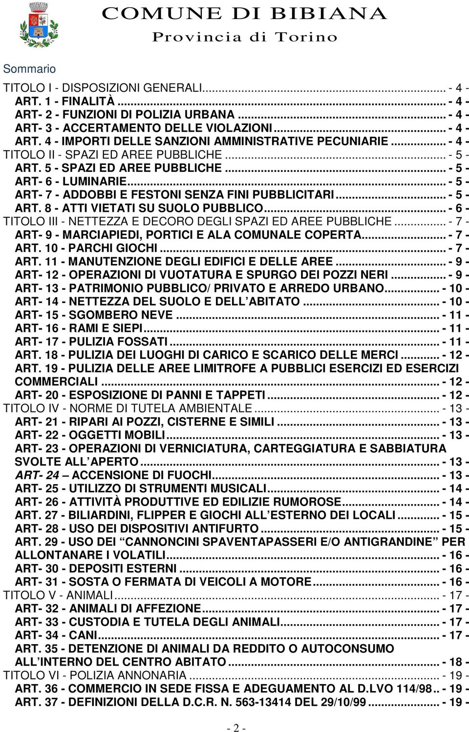 .. - 6 - TITOLO III - NETTEZZA E DECORO DEGLI SPAZI ED AREE PUBBLICHE... - 7 - ART- 9 - MARCIAPIEDI, PORTICI E ALA COMUNALE COPERTA... - 7 - ART. 10 - PARCHI GIOCHI... - 7 - ART. 11 - MANUTENZIONE DEGLI EDIFICI E DELLE AREE.