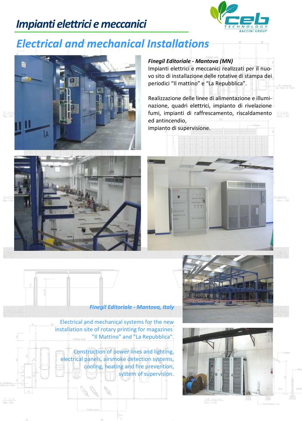 Realizzazione delle linee di alimentazione e illuminazione, quadri elettrici, impianto di rivelazione fumi, impianti di raffrescamento, riscaldamento ed antincendio, impianto di