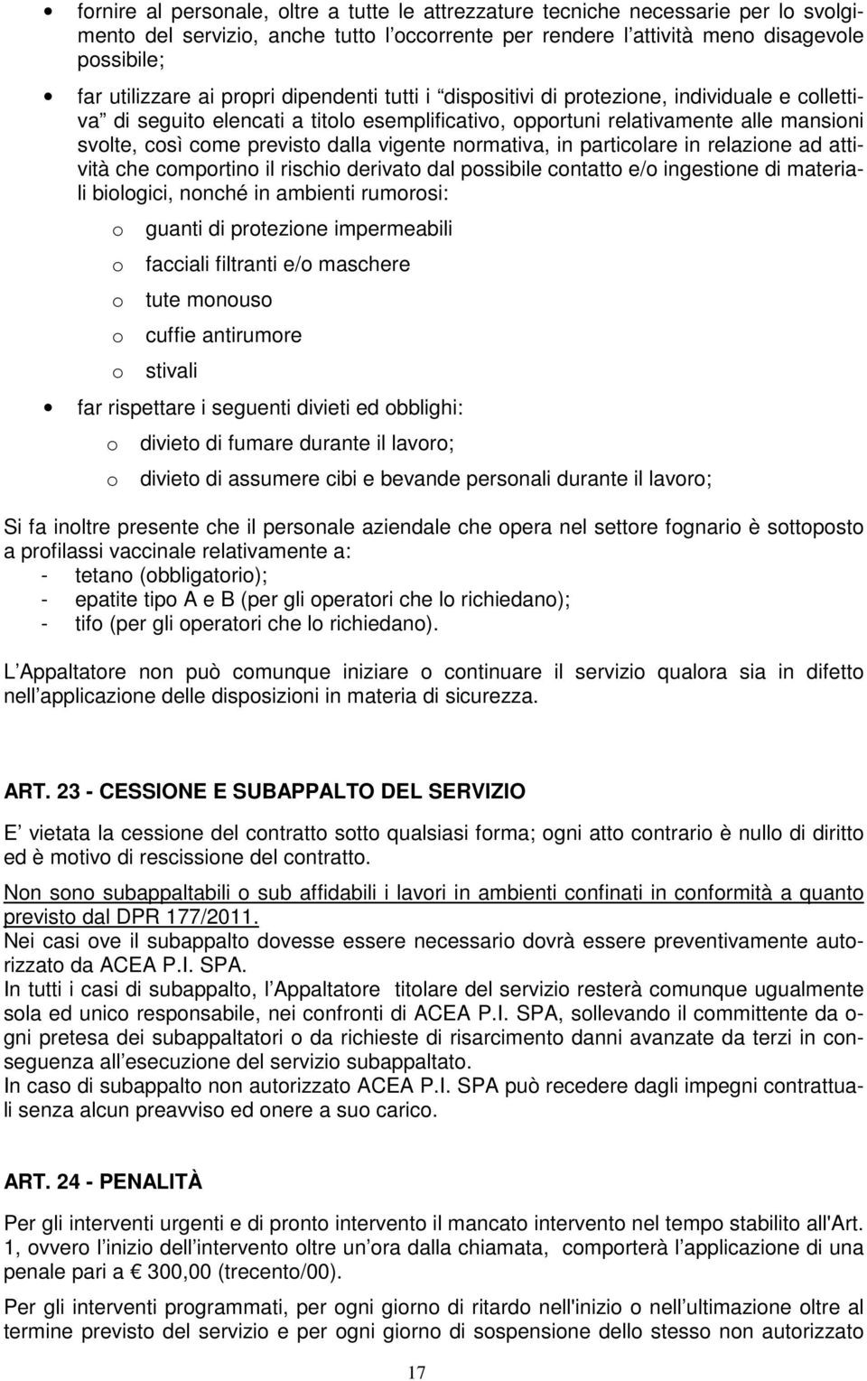 vigente normativa, in particolare in relazione ad attività che comportino il rischio derivato dal possibile contatto e/o ingestione di materiali biologici, nonché in ambienti rumorosi: o o o o o