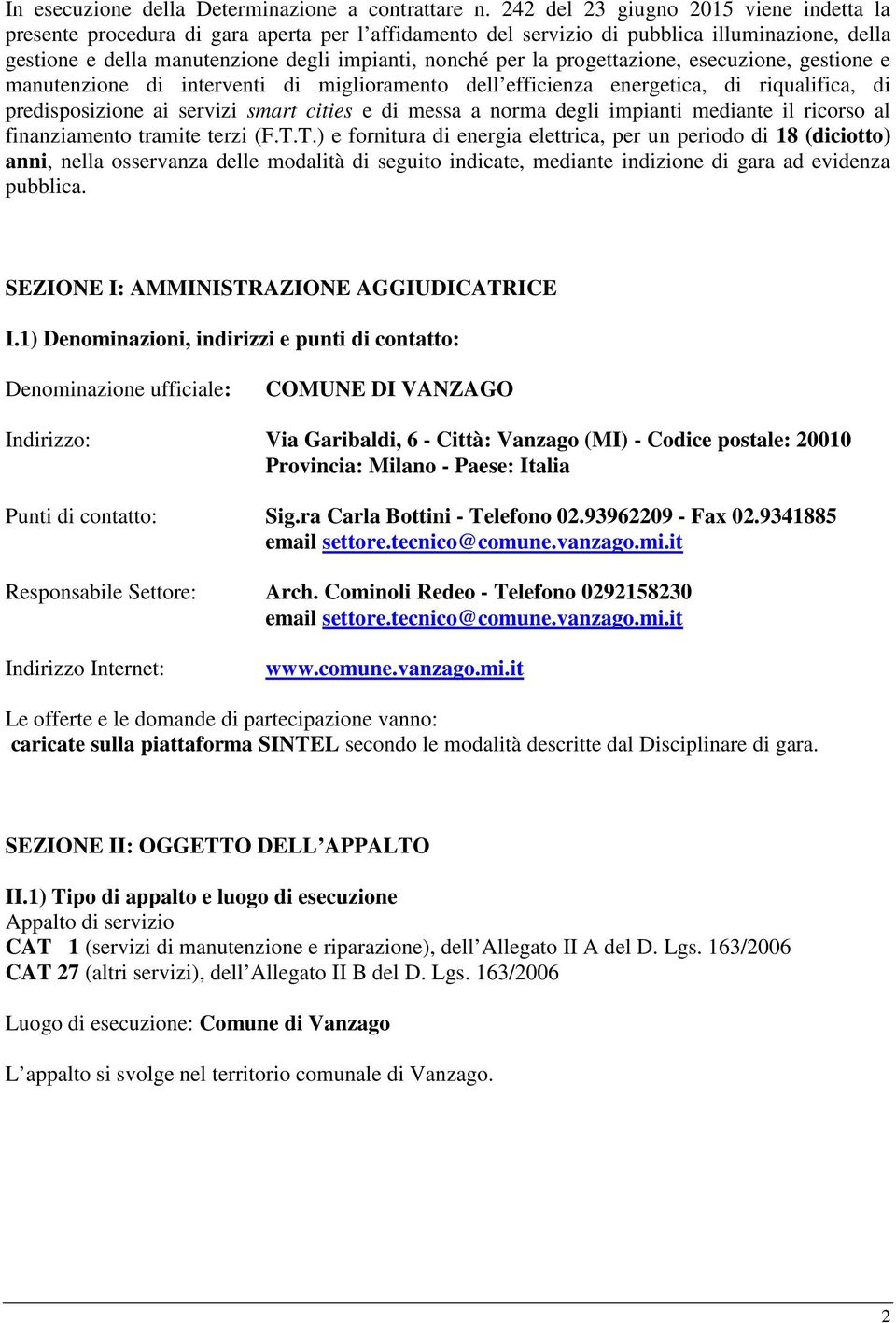 progettazione, esecuzione, gestione e manutenzione di interventi di miglioramento dell efficienza energetica, di riqualifica, di predisposizione ai servizi smart cities e di messa a norma degli