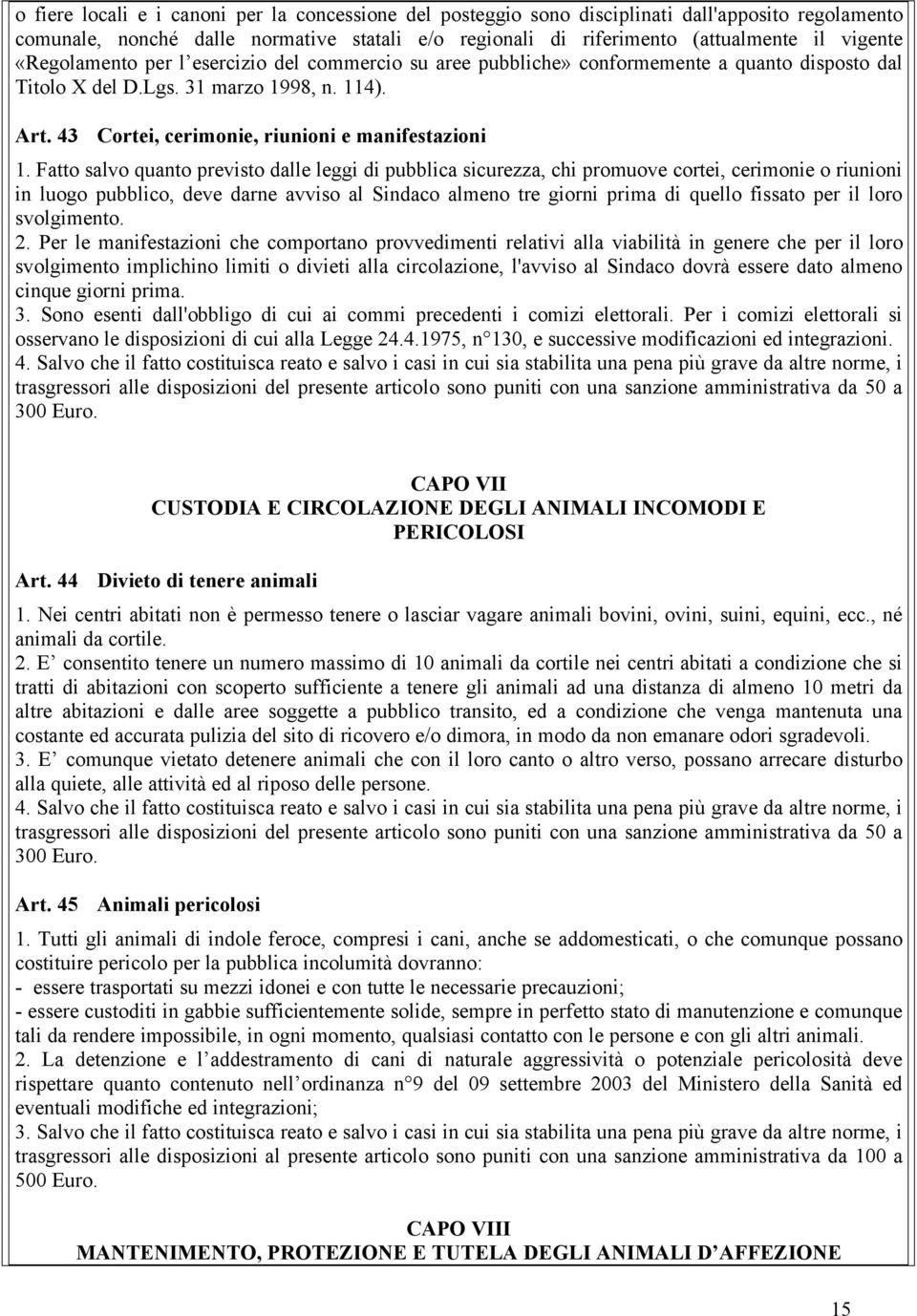 Fatto salvo quanto previsto dalle leggi di pubblica sicurezza, chi promuove cortei, cerimonie o riunioni in luogo pubblico, deve darne avviso al Sindaco almeno tre giorni prima di quello fissato per