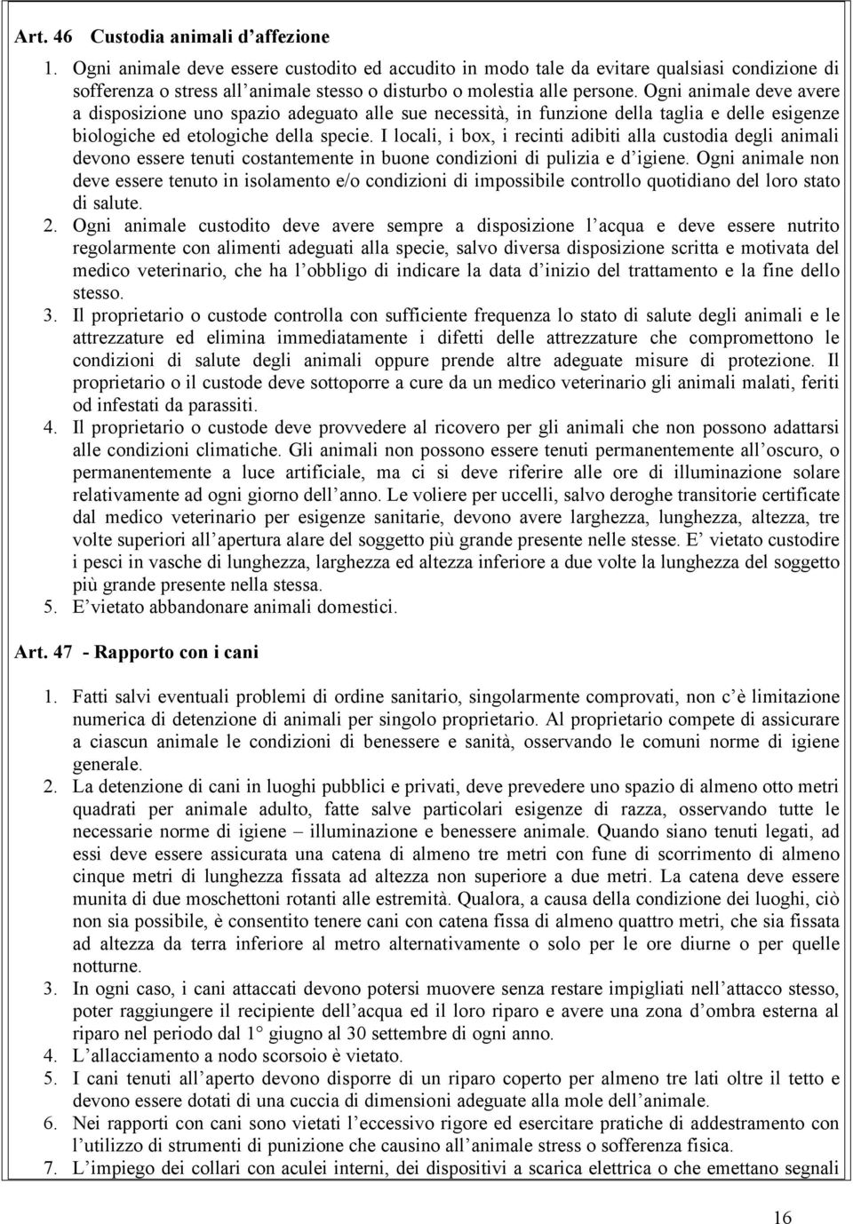 Ogni animale deve avere a disposizione uno spazio adeguato alle sue necessità, in funzione della taglia e delle esigenze biologiche ed etologiche della specie.