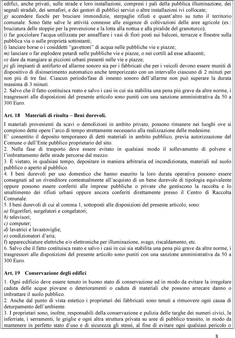 Sono fatte salve le attività connesse alle esigenze di coltivazioni delle aree agricole (es.