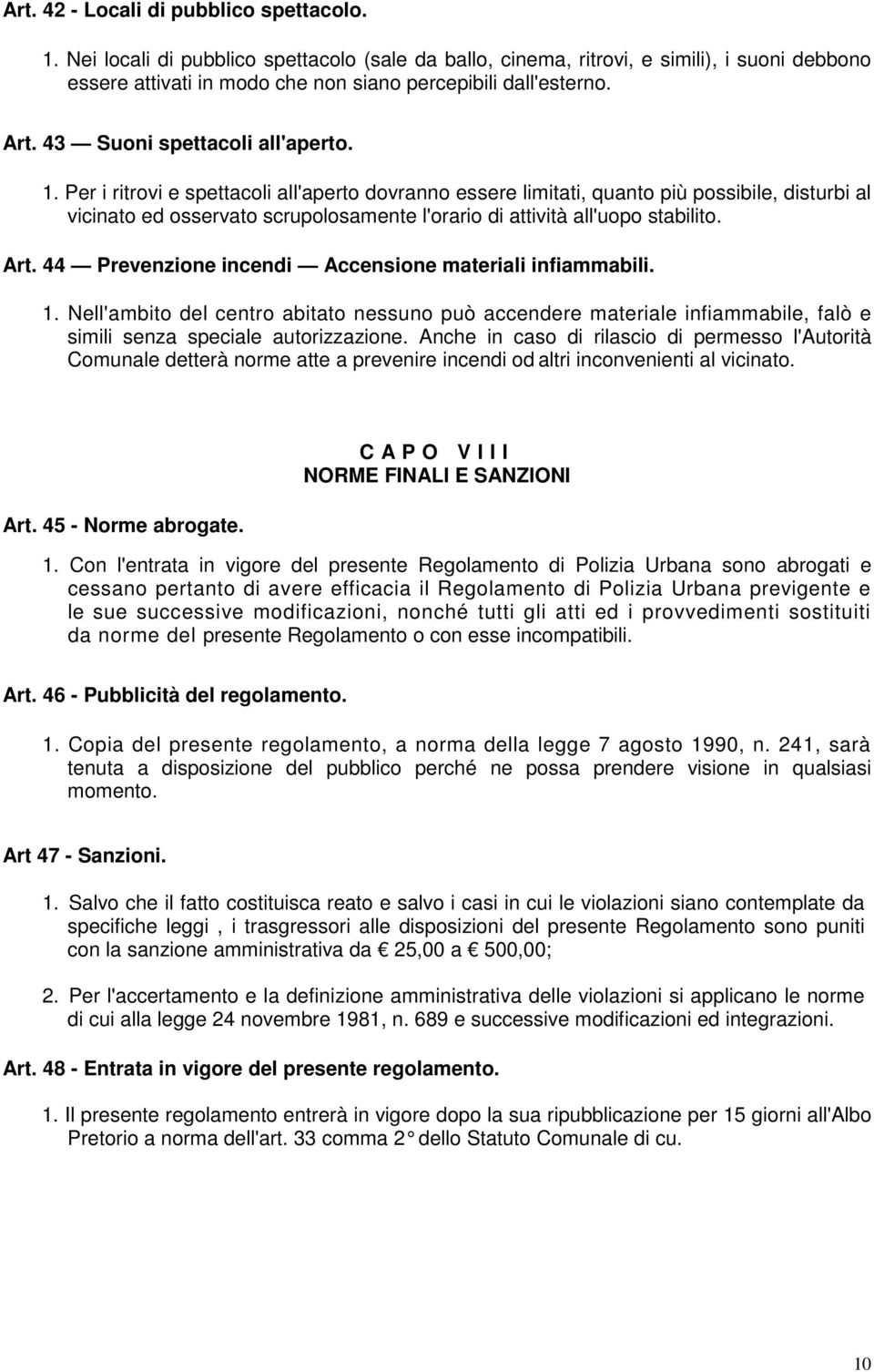 Per i ritrovi e spettacoli all'aperto dovranno essere limitati, quanto più possibile, disturbi al vicinato ed osservato scrupolosamente l'orario di attività all'uopo stabilito. Art.