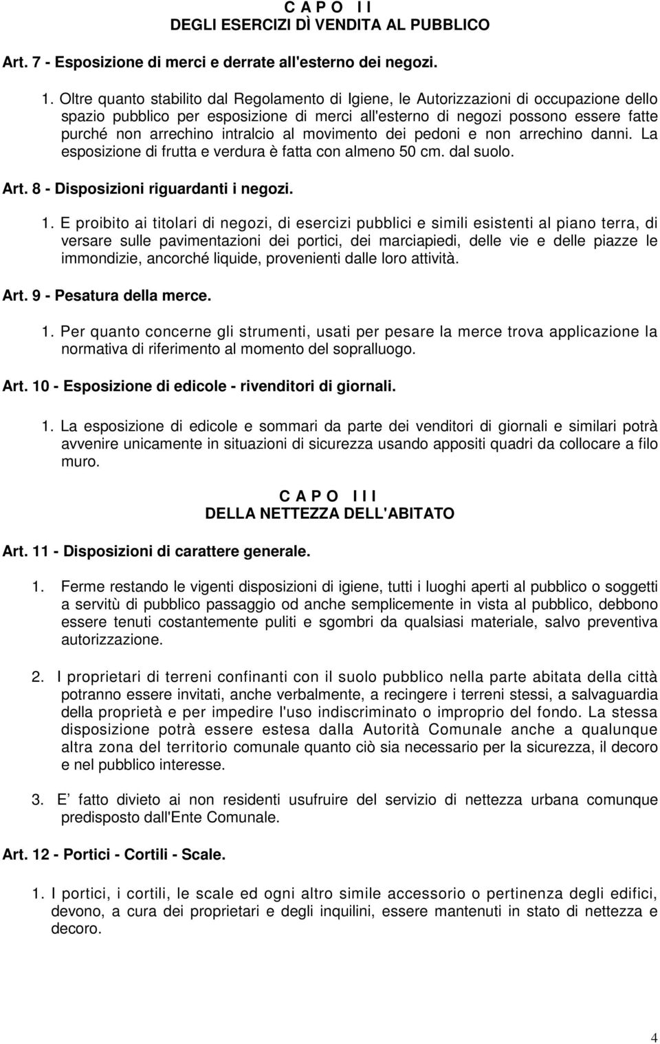 intralcio al movimento dei pedoni e non arrechino danni. La esposizione di frutta e verdura è fatta con almeno 50 cm. dal suolo. Art. 8 - Disposizioni riguardanti i negozi. 1.