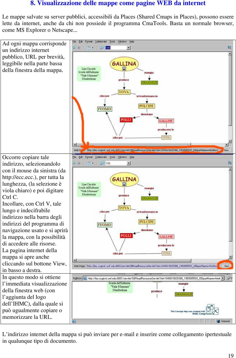 .. Ad ogni mappa corrisponde un indirizzo internet pubblico, URL per brevità, leggibile nella parte bassa della finestra della mappa.