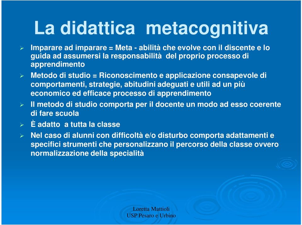 processo di apprendimento Il metodo di studio comporta per il docente un modo ad esso coerente di fare scuola È adatto a tutta la classe Nel caso di alunni con