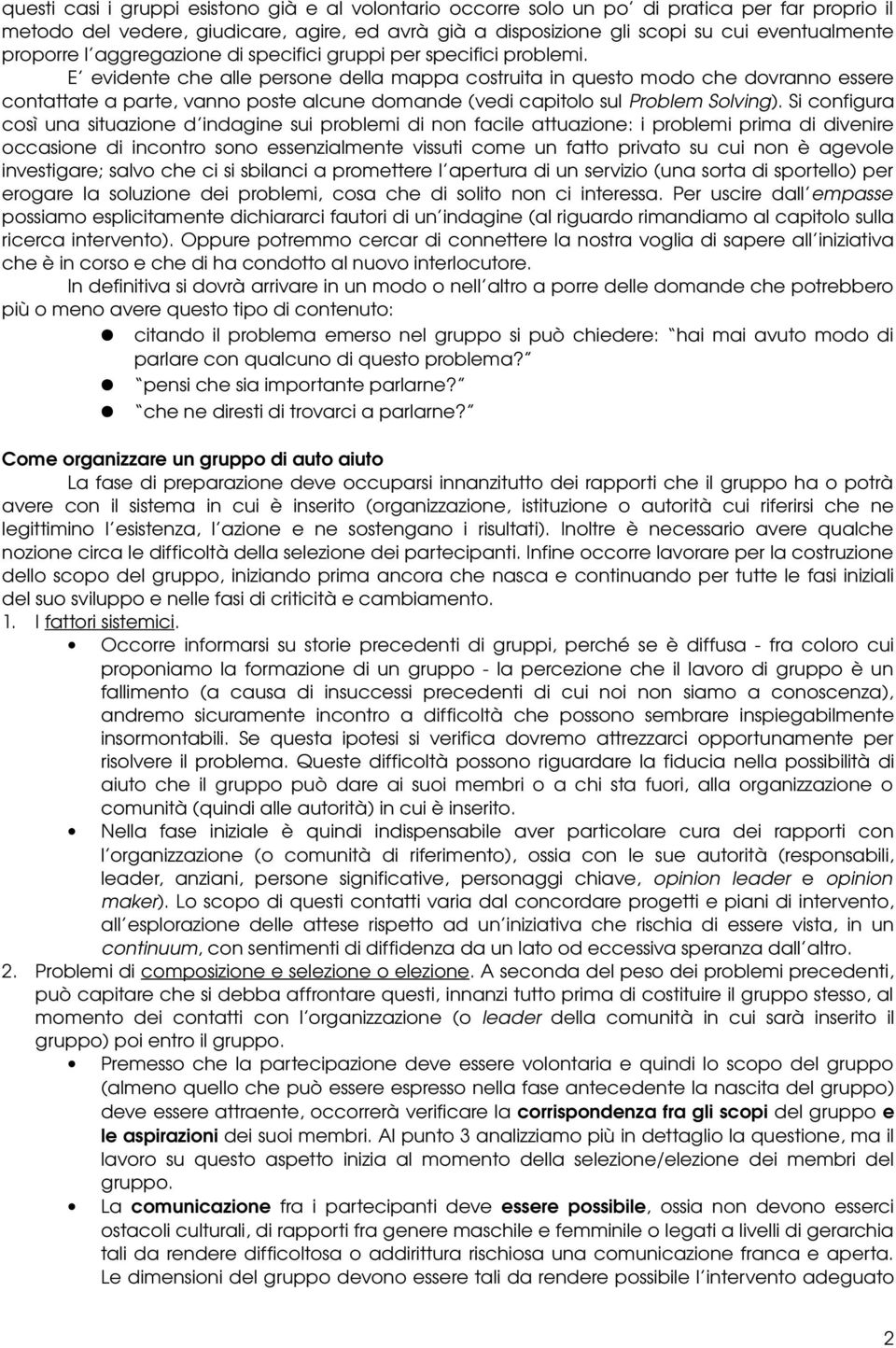 E evidente che alle persone della mappa costruita in questo modo che dovranno essere contattate a parte, vanno poste alcune domande (vedi capitolo sul Problem Solving).