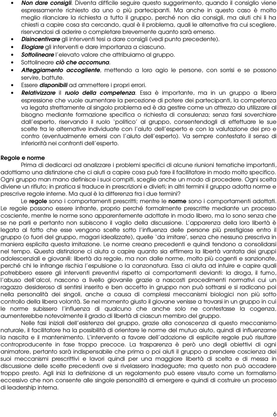 alternative fra cui scegliere, riservandosi di aderire o completare brevemente quanto sarà emerso. Disincentivare gli interventi tesi a dare consigli (vedi punto precedente).